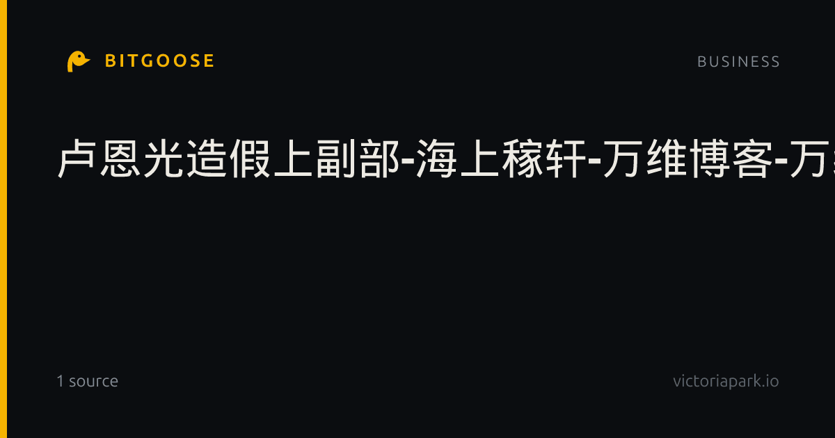 卢恩光造假上副部-海上稼轩-万维博客-万维读者网（电脑版）