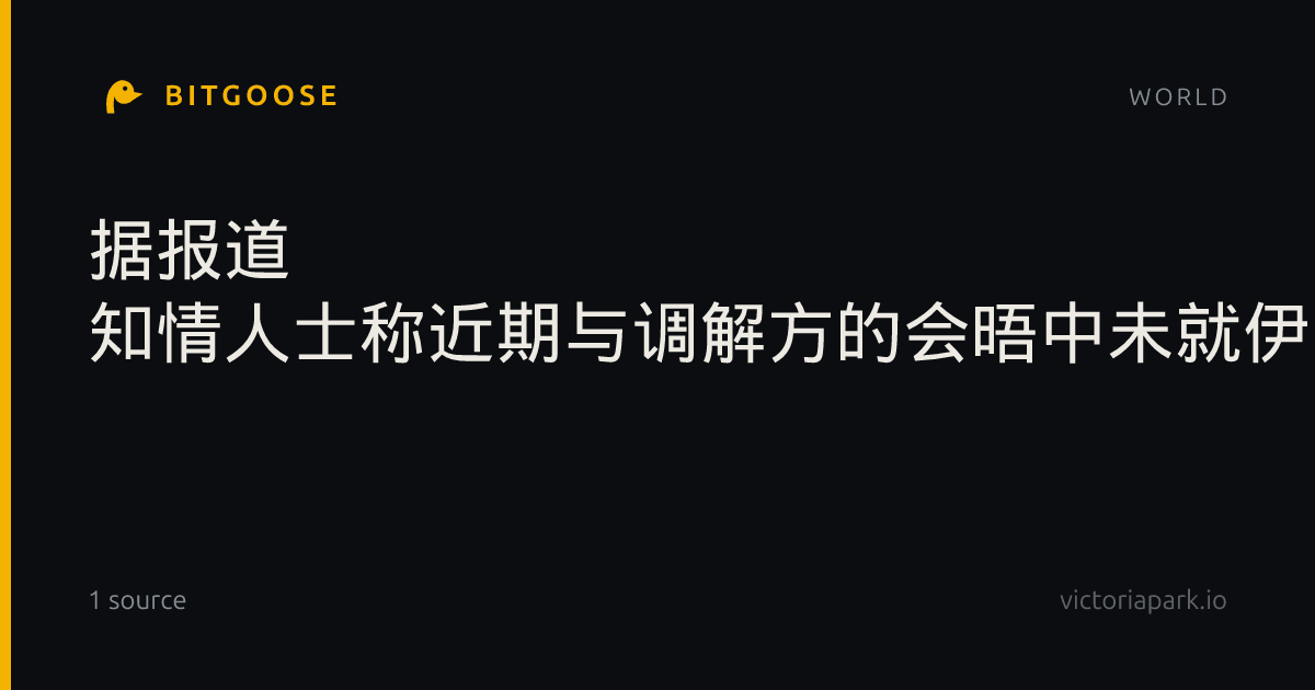 据报道 知情人士称近期与调解方的会晤中未就伊朗核计划进行任何谈判