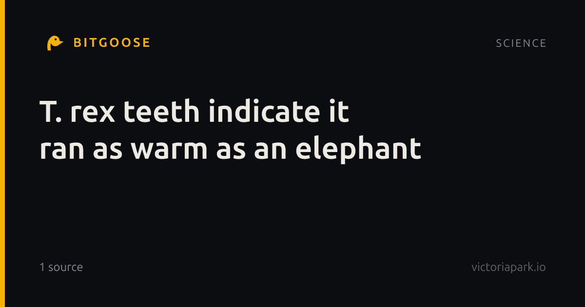 T. rex teeth indicate it ran as warm as an elephant