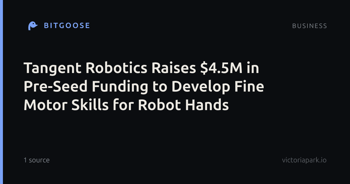 Tangent Robotics Raises $4.5M in Pre-Seed Funding to Develop Fine Motor Skills for Robot Hands