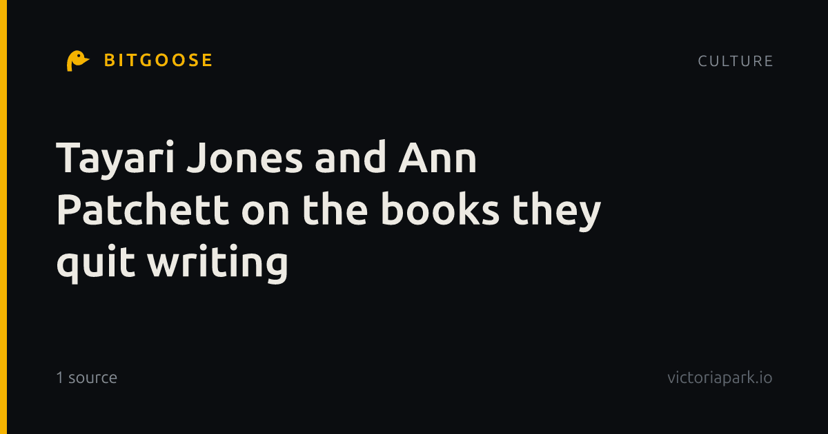 Tayari Jones and Ann Patchett on the books they quit writing