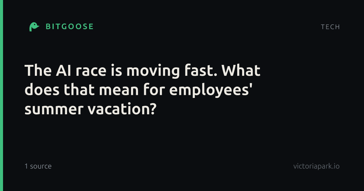 The AI race is moving fast. What does that mean for employees' summer vacation?