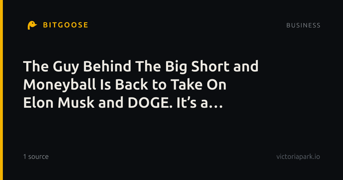 The Guy Behind The Big Short and Moneyball Is Back to Take On Elon Musk and DOGE. It’s a Roller Coaster.