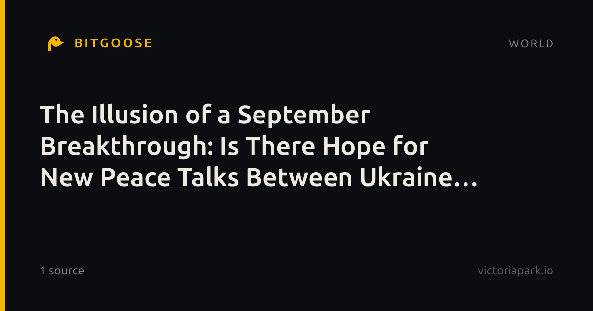 The Illusion of a September Breakthrough: Is There Hope for New Peace Talks Between Ukraine and Russia?