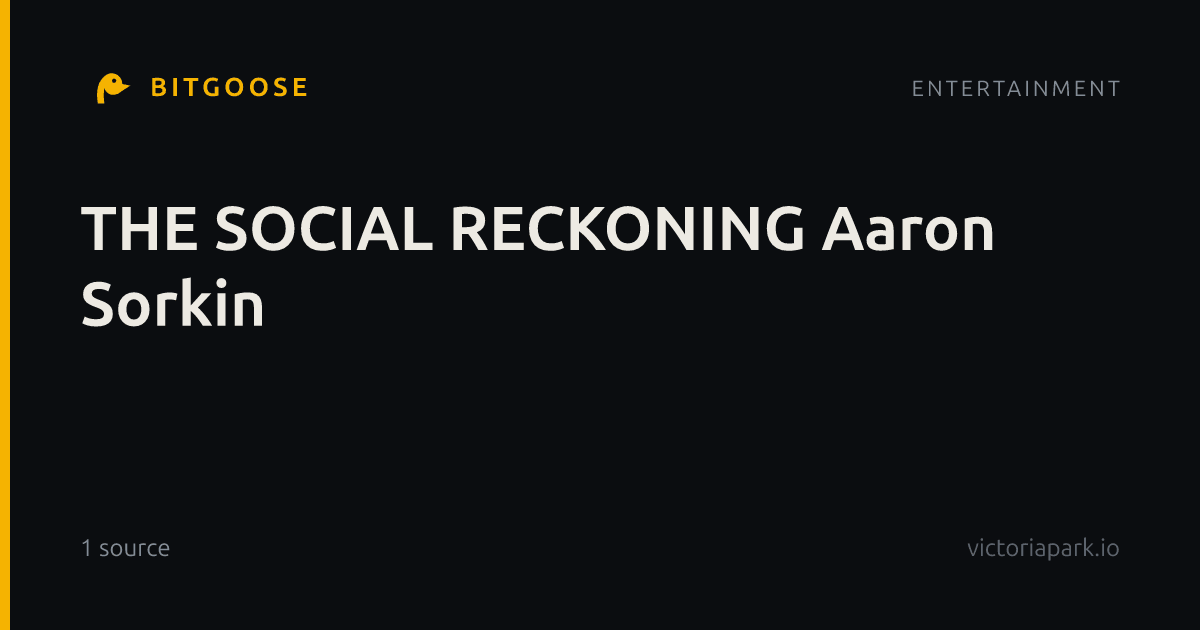 THE SOCIAL RECKONING Aaron Sorkin
