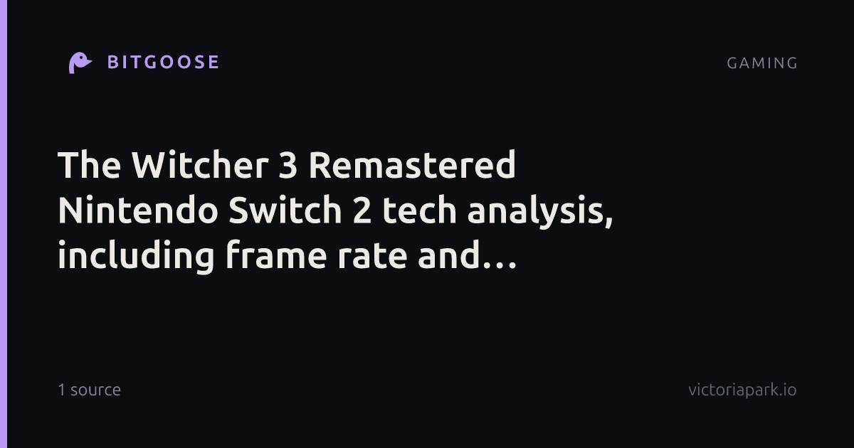 The Witcher 3 Remastered Nintendo Switch 2 tech analysis, including frame rate and resolution