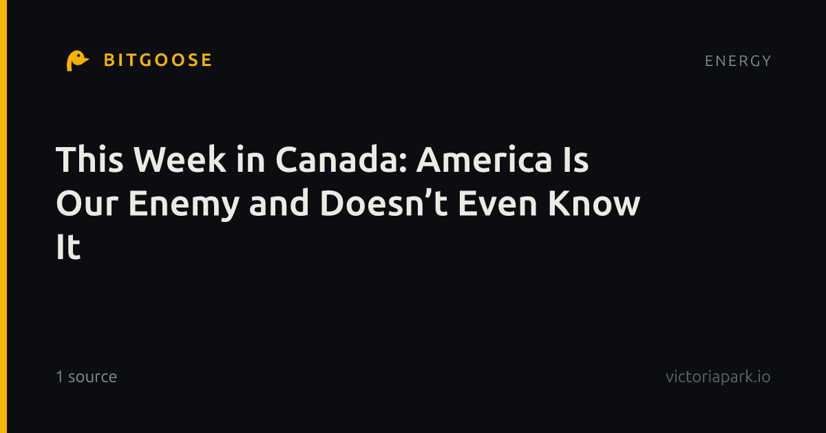 This Week in Canada: America Is Our Enemy and Doesn’t Even Know It
