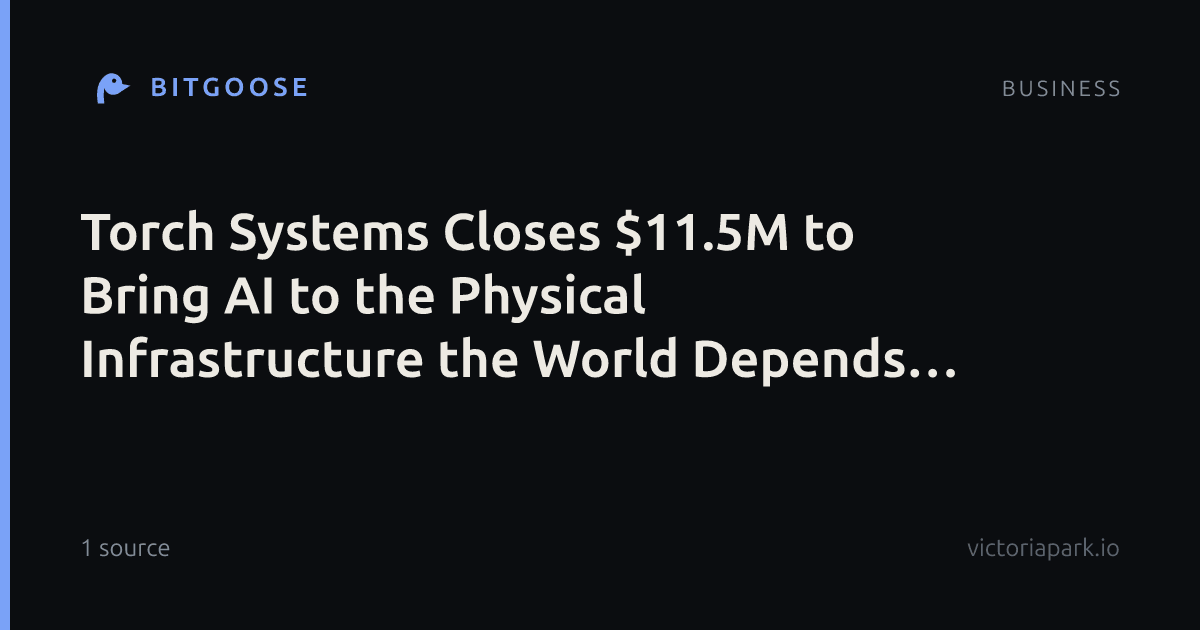 Torch Systems Closes $11.5M to Bring AI to the Physical Infrastructure the World Depends On