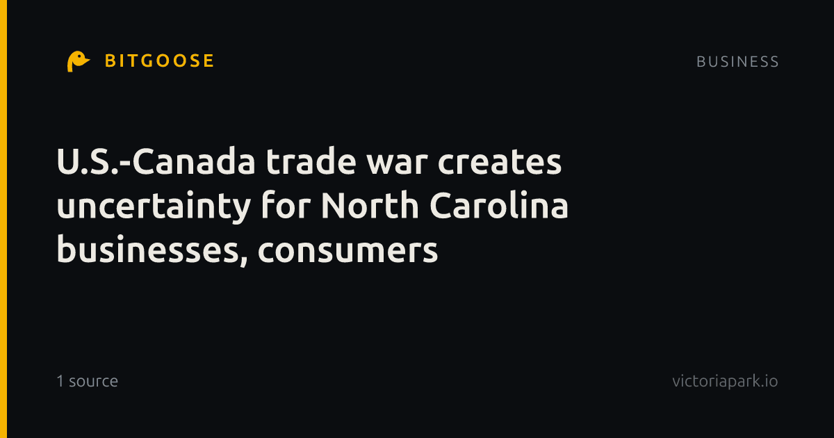 U.S.-Canada trade war creates uncertainty for North Carolina businesses, consumers