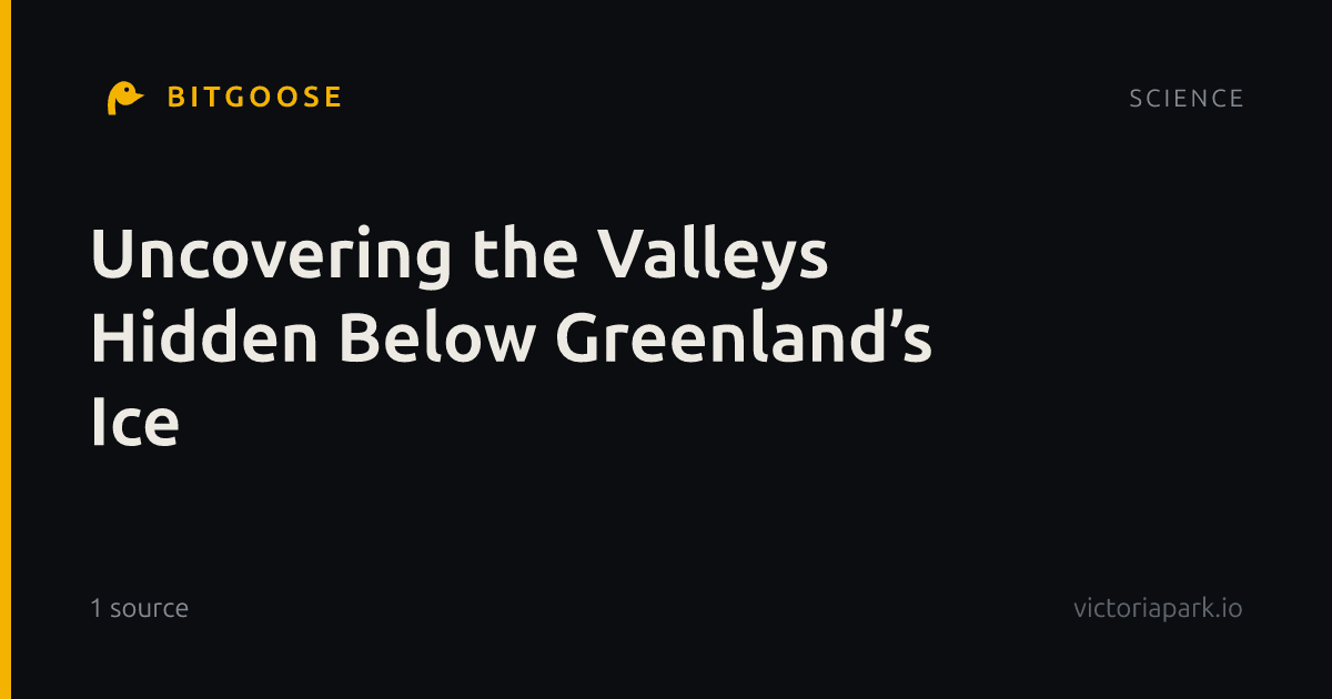 Uncovering the Valleys Hidden Below Greenland’s Ice