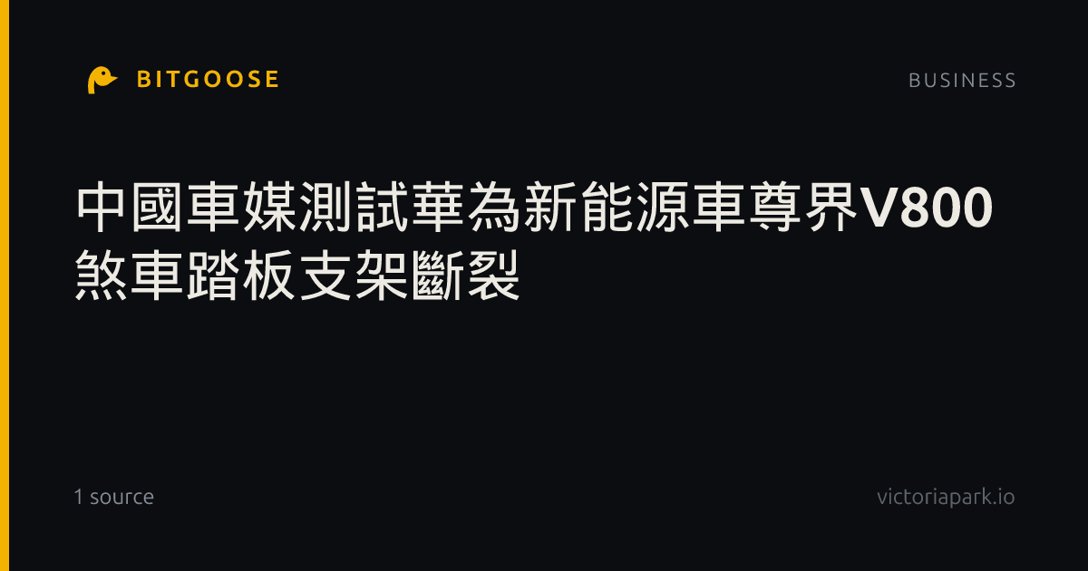 中國車媒測試華為新能源車尊界V800 煞車踏板支架斷裂