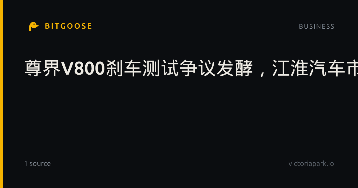 尊界V800刹车测试争议发酵，江淮汽车市值一天蒸发超60亿