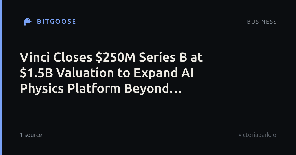 Vinci Closes $250M Series B at $1.5B Valuation to Expand AI Physics Platform Beyond Semiconductors