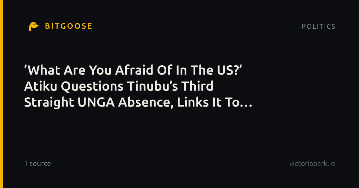 ‘What Are You Afraid Of In The US?’ Atiku Questions Tinubu’s Third Straight UNGA Absence, Links It To ‘American Baggage’