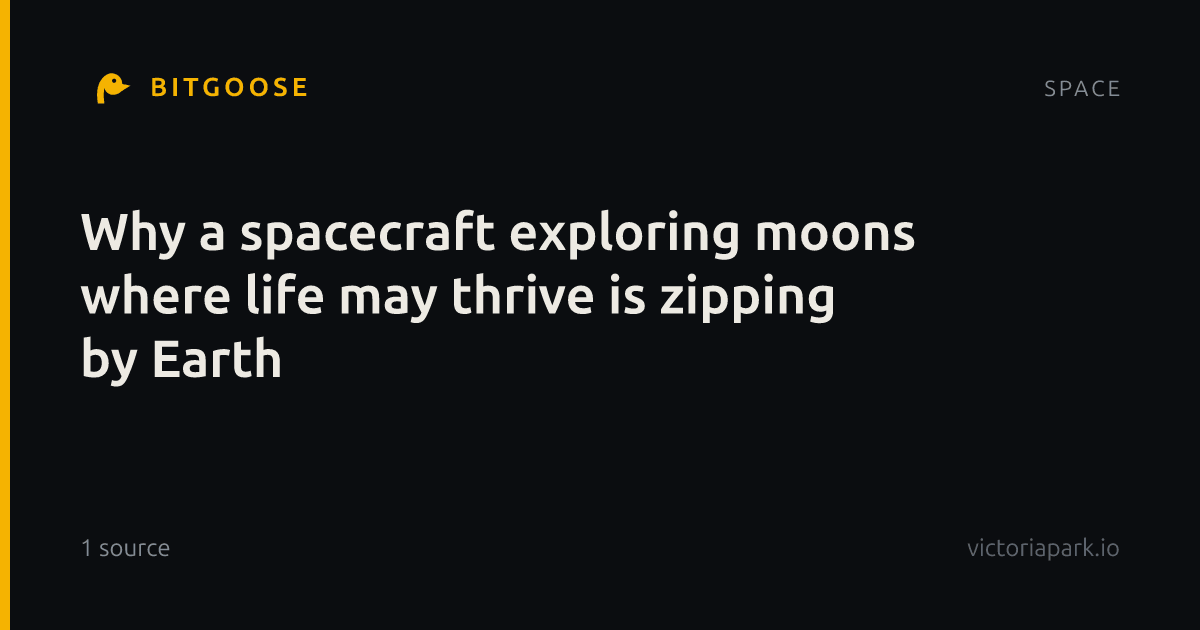 Why a spacecraft exploring moons where life may thrive is zipping by Earth