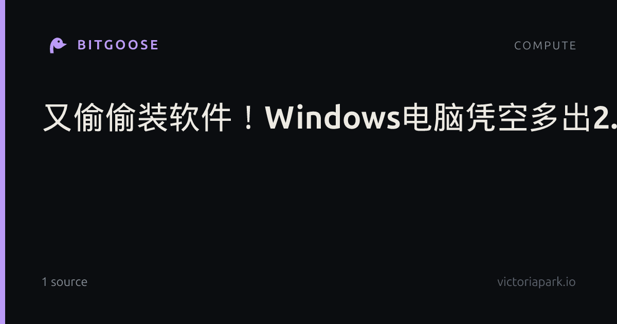 又偷偷装软件！Windows电脑凭空多出2.43GB游戏：用户称从未同意安装