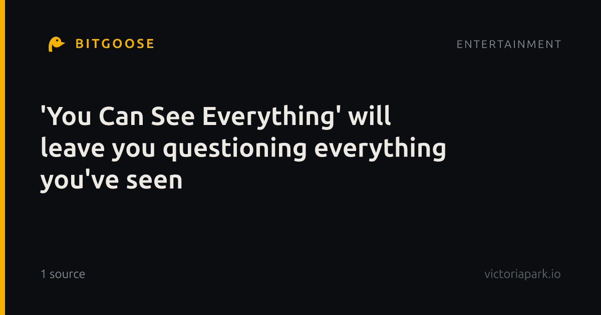 'You Can See Everything' will leave you questioning everything you've seen