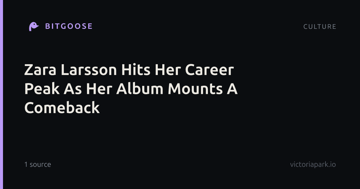 Zara Larsson Hits Her Career Peak As Her Album Mounts A Comeback